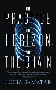 The Practice, the Horizon, and the Chain by Sofia Samatar