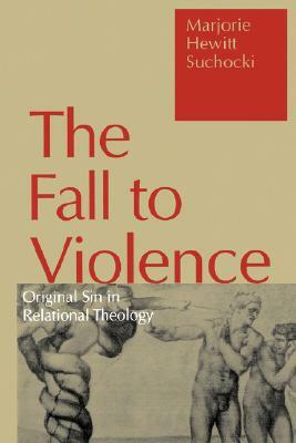Fall to Violence: Original Sin in Relational Theology by Marjorie Hewitt Suchocki