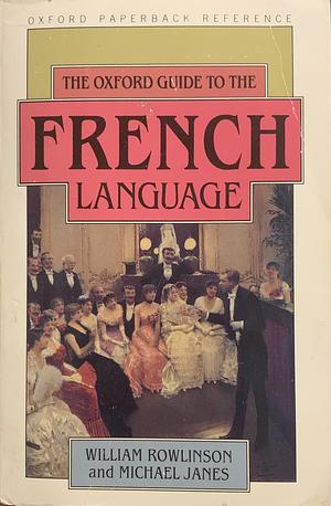 The Oxford Guide To The French Language by William Rowlinson, Michael Janes