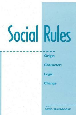 Social Rules: Origin; Character; Logic; Change by David Braybrooke