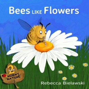 Bees Like Flowers (Mummy Nature #2) by Rebecca Bielawski