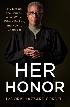 Her Honor: My Life on the Bench...What Works, What's Broken, and How to Change It by LaDoris Hazzard Cordell