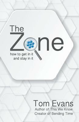 The Zone: How to Get in It and Stay in It by Tom Evans