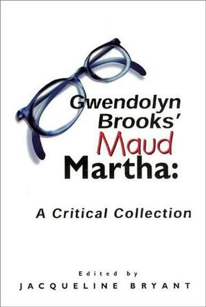 Gwendolyn Brooks' Maud Martha: A Critical Collection by Jacqueline Bryant, Nora Brooks Blakely, Jaqueline Bryant