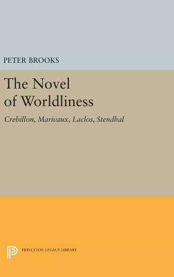 The Novel of Worldliness: Crebillon, Marivaux, Laclos, Stendhal by Peter Brooks