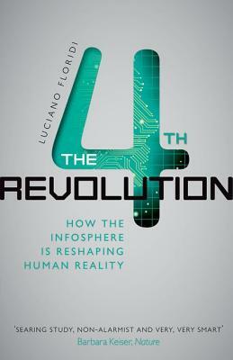 The Fourth Revolution: How the Infosphere Is Reshaping Human Reality by Luciano Floridi