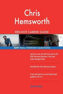 Chris Hemsworth RED-HOT Career Guide; 2591 REAL Interview Questions by Twisted Classics