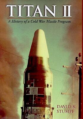 Titan II: A History of a Cold War Missile Program by David Stumpf