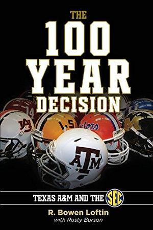 The 100-year Decision: Texas A &amp; M and the SEC by Rusty Burson, R. Bowen Loftin