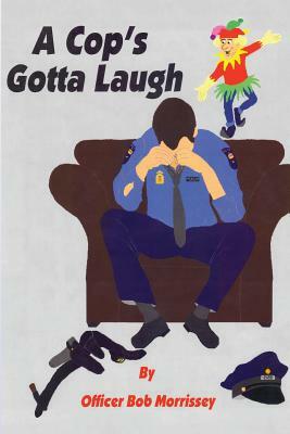 A Cop's Gotta Laugh by Bob Morrissey