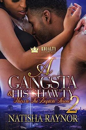 A Gangsta & His Shawty 2: Heirs To The Baptiste Throne by Natisha Raynor, Natisha Raynor