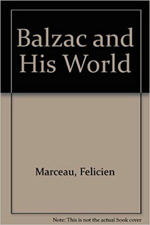 Balzac And His World by Félicien Marceau