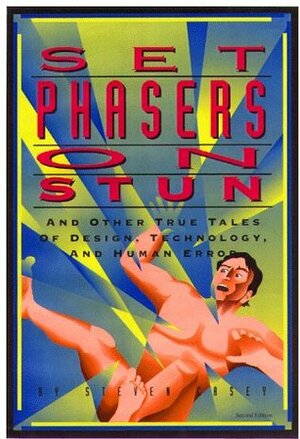 Set Phasers on Stun: And Other True Tales of Design, Technology and Human Error by Steven Casey