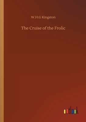 The Cruise of the Frolic by W. H. G. Kingston