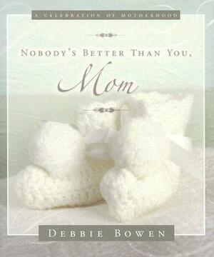Nobody's Better Than You, Mom by Debbie Bowen