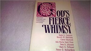 God's Fierce Whimsy: Christian Feminism and Theological Education by Katie Geneva Cannon, Carter Heyward, Mud Flower Collective