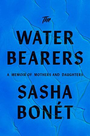 The Waterbearers: My Mother, My Grandmother, and the Women Who Carried Me by Sasha Bonét