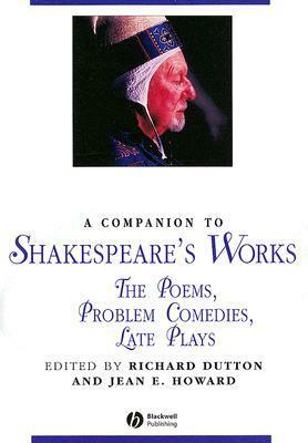 A Companion to Shakespeare's Works, Volume 4: The Poems, Problem Comedies, Late Plays by Jean E. Howard, Richard Dutton