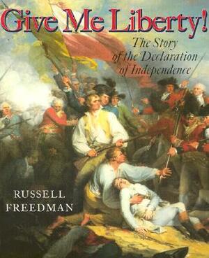 Give Me Liberty!: The Story of the Declaration of Independence by Russell Freedman