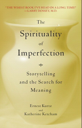 The Spirituality of Imperfection: Storytelling and the Search for Meaning by Ernest Kurtz, Katherine Ketcham