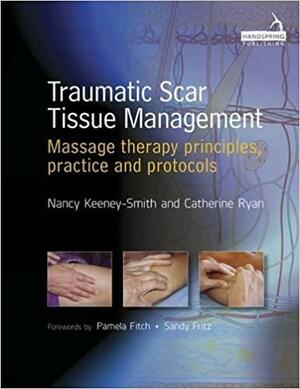 Traumatic Scar Tissue Management: Massage Therapy Principles, Practice and Protocols by Sandy Fritz, Pamela Fitch, Catherine Ryan, Nancy Keeney Smith