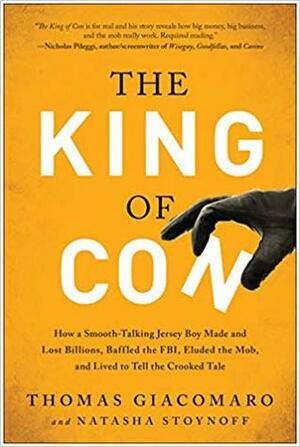 The King of Con: How a Smooth-Talking Jersey Boy Made and Lost Billions, Baffled the FBI, Eluded the Mob, and Lived to Tell the Crooked Tale by Thomas Giacomaro, Natasha Stoynoff