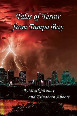 Tales of Terror from Tampa Bay 2nd Ed by Elizabeth Abbott, Mark Muncy