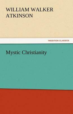 Mystic Christianity by William Walker Atkinson