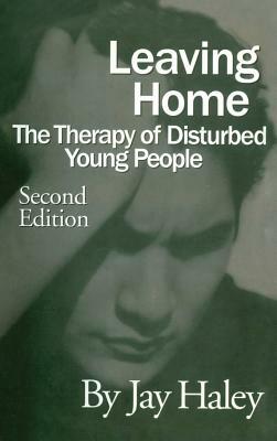 Leaving Home: The Therapy Of Disturbed Young People by Jay Haley