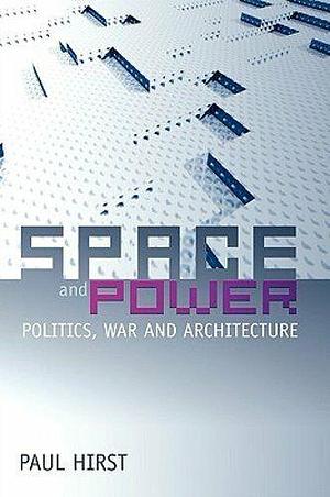 Space and Power: Politics, War and Architecture by Paul Hirst