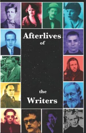 Afterlives of the Writers by Andrew Hook, Nicholas Belardes, Marcella Shepherd, Alex R. Encomienda, Ian Drew Forsyth, Žana Branković, Rhys Hughes, Amanda R. Woomer, George Salis, M.T. DeSantis, Treyvon Meursault, Michael McCormick