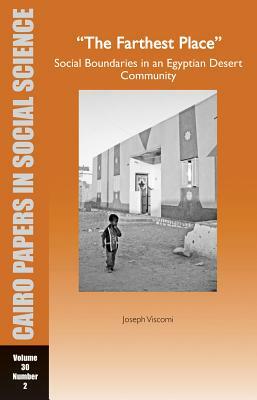 The Farthest Place: Social Boundaries in an Egyptian Desert Community: Cairo Papers Vol. 30, No. 2 by Joseph Viscomi