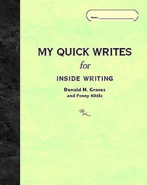 My Quick Writes: For Inside Writing by Donald H. Graves, Penny Kittle