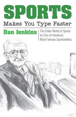 Sports Makes You Type Faster: The Entire World of Sports by One of America's Most Famous Sportswriters by Dan Jenkins