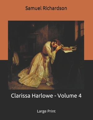 Clarissa Harlowe - Volume 4: Large Print by Samuel Richardson