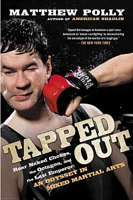 Tapped Out: Rear Naked Chokes, the Octagon, and the Last Emperor: An Odyssey in Mixed Martia L Arts by Matthew Polly