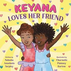Keyana Loves Her Friend by Natasha Anastasia Tarpley