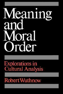 Meaning and Moral Order: Explorations in Cultural Analysis by Robert Wuthnow
