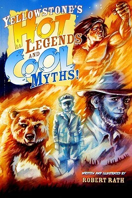 Yellowstone's Hot Legends and Cool Myths by Robert Rath