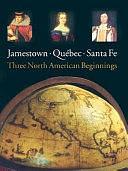 Jamestown, Quebec, Santa Fe: Three North American Beginnings by James Kelly, Barbara Clark Smith