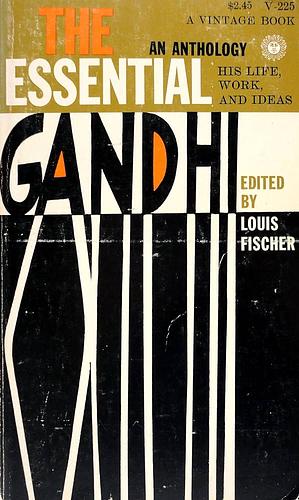 The Essential Gandhi: An Anthology of His Writings on His Life, Work, and Ideas by 