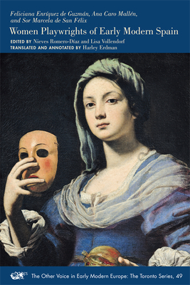 Feliciana Enrîquez de Guzmán, Ana Caro Mallén, and Sor Marcela de San Félix: Women Playwrights of Early Modern Spain, Volume 501 by 