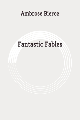 Fantastic Fables: Original by Ambrose Bierce