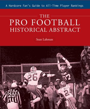 The Pro Football Historical Abstract: A Hardcore Fan's Guide to All-Time Player Rankings by Sean Lahman
