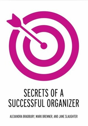 Secrets of a Successful Organizer by Mark Brenner, Alexandra Bradbury, Jane Slaughter