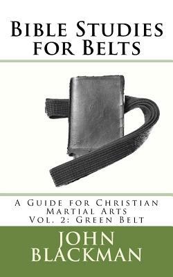 Bible Studies for Belts: A Guide for Christian Martial Arts Vol. 2: Green Belt by John Blackman