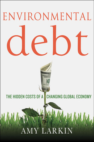 Environmental Debt: The New Economics of the 21st Century by Amy Larkin