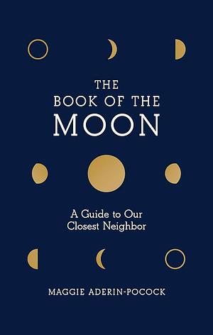 The Book of the Moon: A Guide to Our Closest Neighbor by Maggie Aderin-Pocock