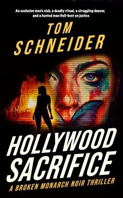 Hollywood Sacrifice: A Broken Monarch Noir Thriller by Tom Schneider