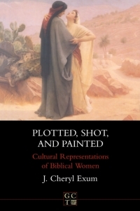 Plotted, Shot, and Painted: Cultural Representations of Biblical Women by J. Cheryl Exum